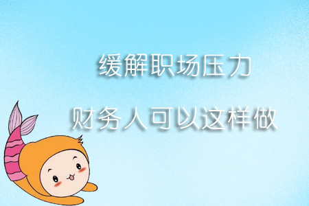 会计年末工作压力,工作中如何缓解自己的压力