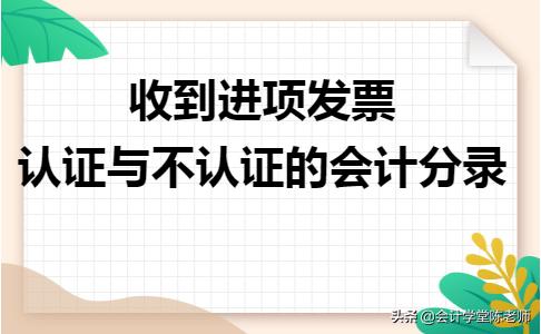未认证的进项票怎么做分录,跨年度进项发票认证的会计分录