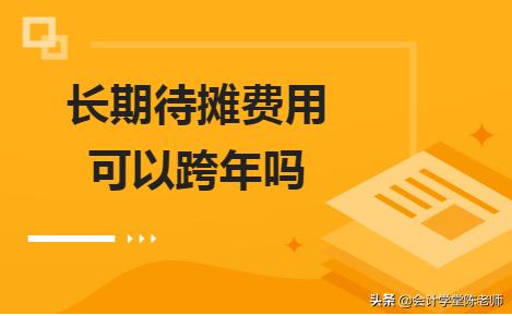 长期待摊费用跨年怎么调整,长期待摊费用可以不摊吗
