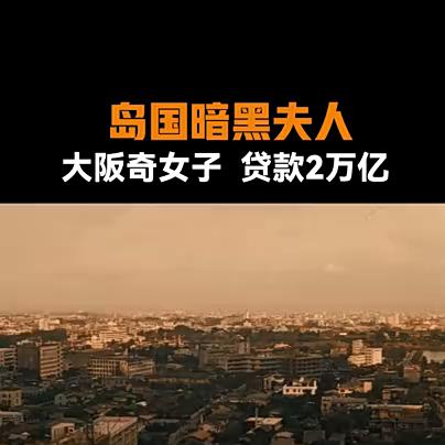 第2集：岛国暗黑夫人：大阪奇女子*款贷**2万亿