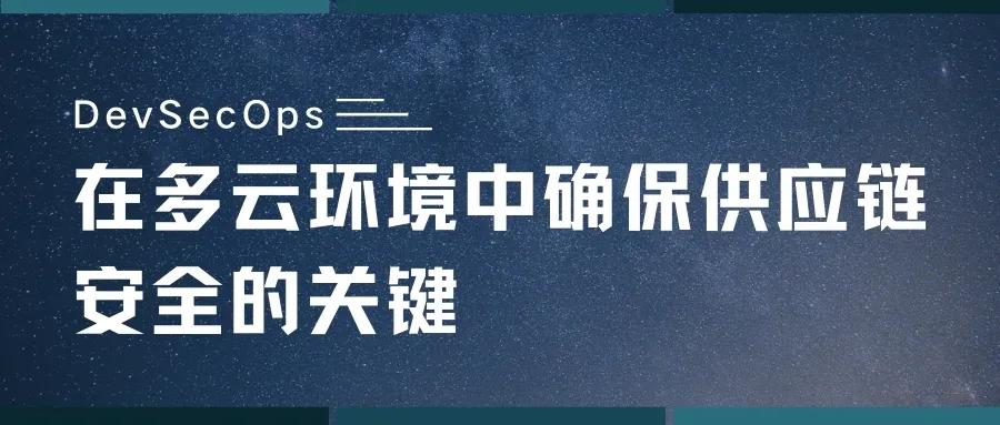 DevSecOps——在多云环境中确保供应链安全的关键