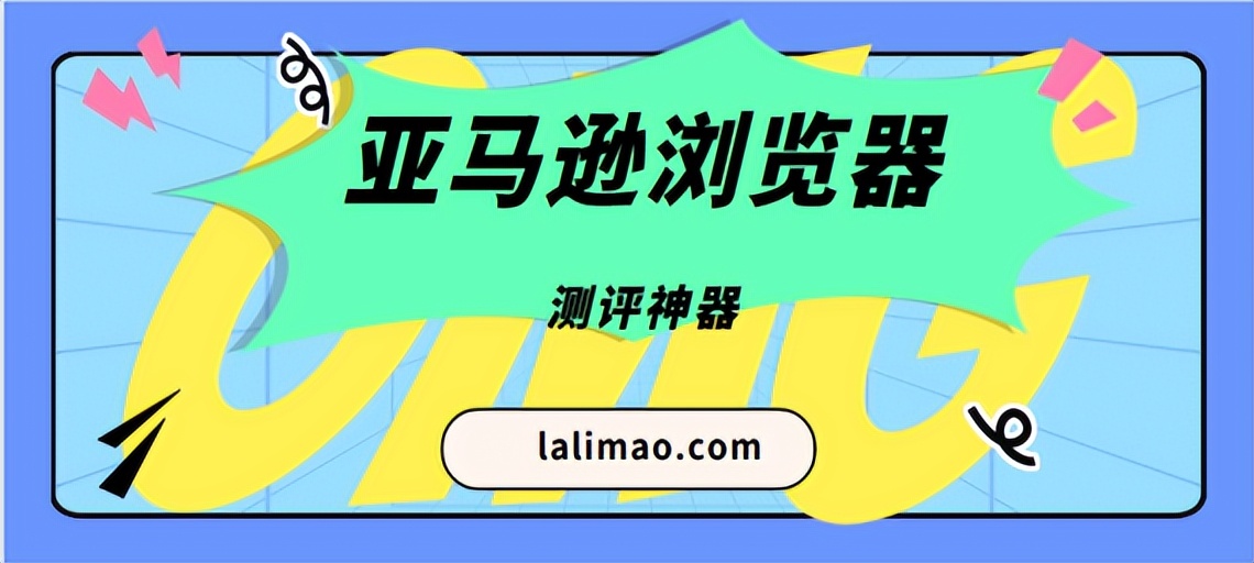 亚马逊浏览器哪个好？一位亲自做过测评的亚马逊店家告诉你