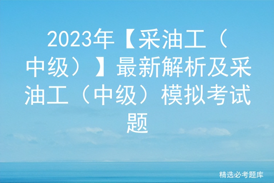 2019年采油工中级工理论知识试题,采油工初级试题计算题