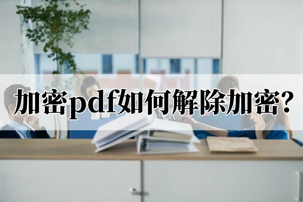 被加密的pdf不知道密码怎么解密,压缩文件里的加密pdf怎么解密