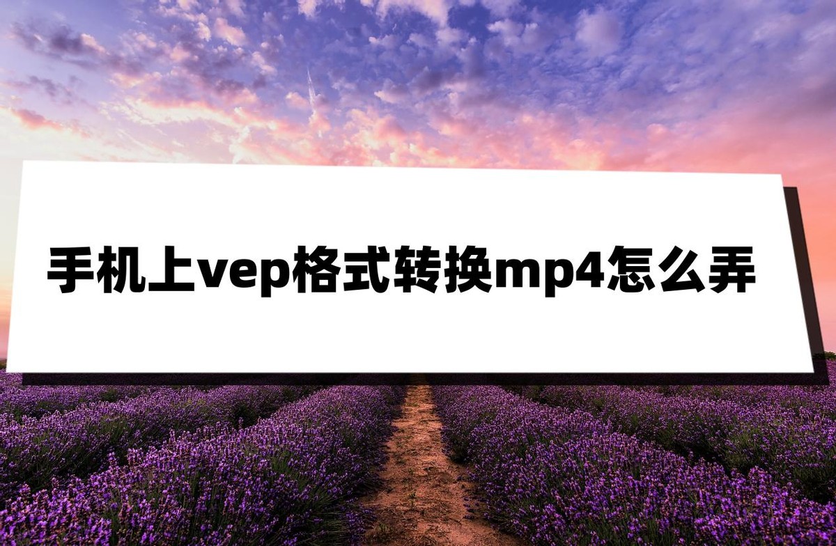 vep格式怎么转为mp4不要会员,mep格式转换成mp4用什么免费软件