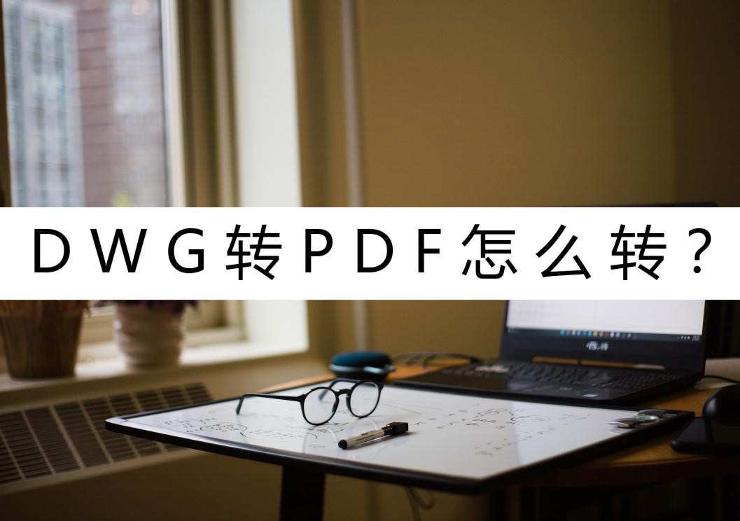 dwg转pdf怎么字转不过来,dwg转pdf最简单方法免费