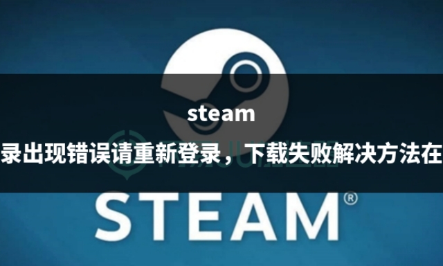 最新版steam登录出现错误怎么解决,steam验证登录信息错误