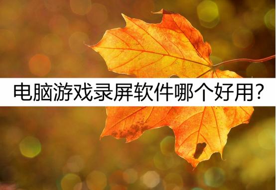 用什么电脑游戏录屏软件最好,电脑用什么录屏软件录屏游戏最好