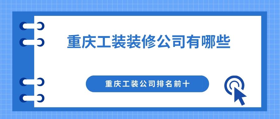 重庆工装公司排名前十名,重庆工装装修公司有哪些家