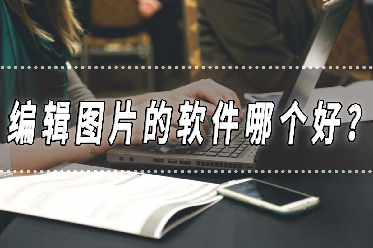 什么软件编辑图片文字最好,可以编辑图片文字的软件