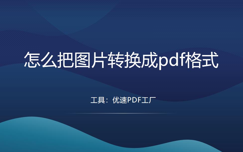 怎么把图片转换成pdf格式能打印,怎么把图片转换成pdf格式免费